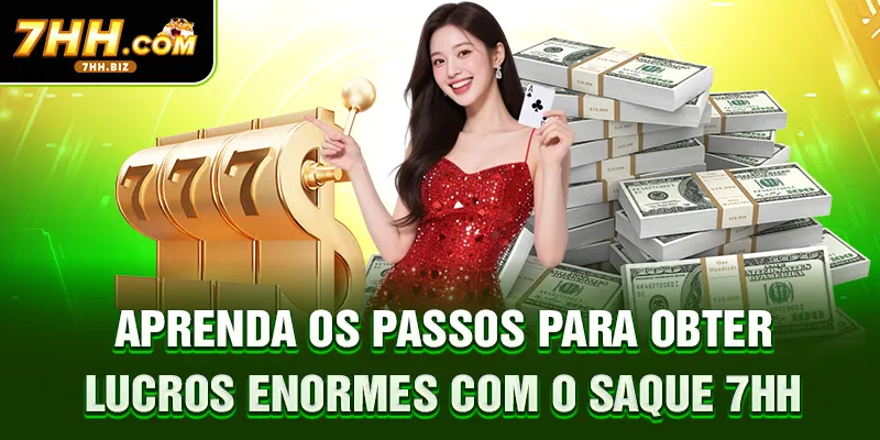 Aprenda os passos para obter lucros enormes com o saque 7HH